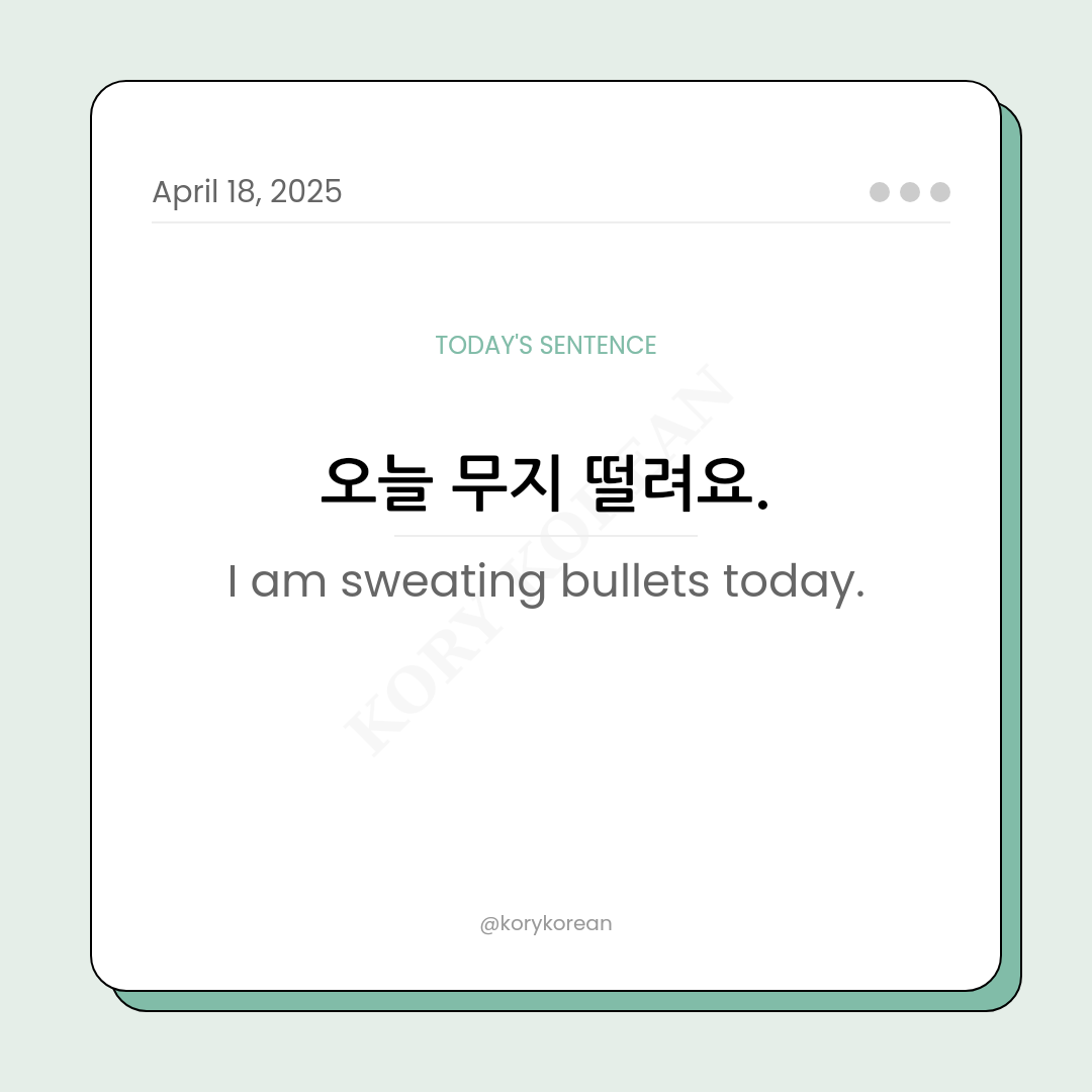 How to say I am sweating bullets today in Korean
