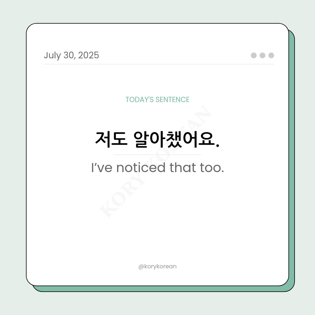 How to say I've noticed that too in Korean